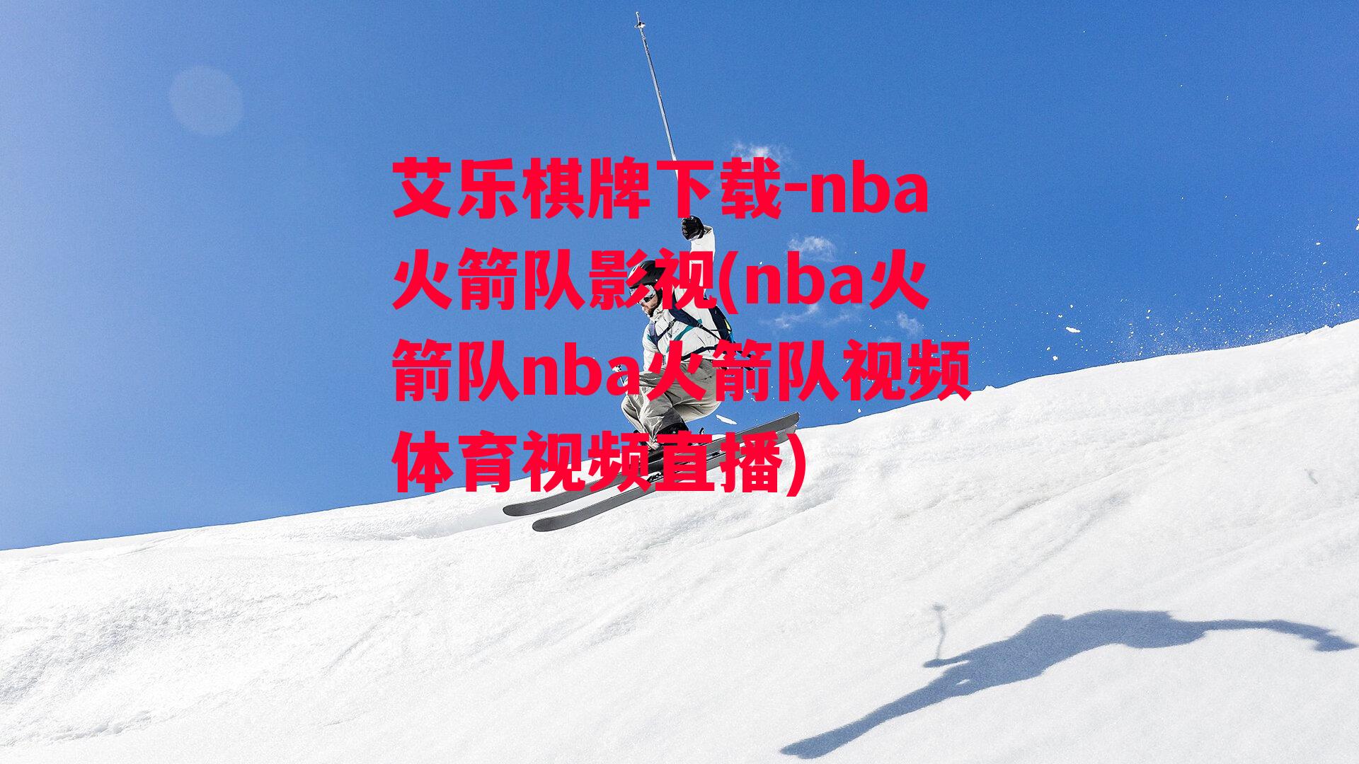 艾乐棋牌下载-nba火箭队影视(nba火箭队nba火箭队视频体育视频直播)